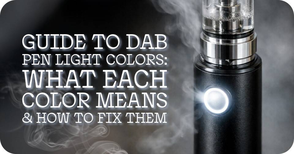 Dab Pen Light Colors: What Each Color Means & How to Fix