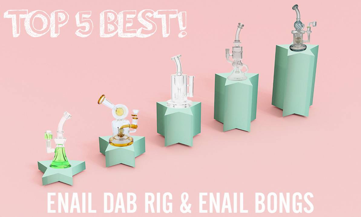 5 ​Best Enail Dab Rigs and Enail Bongs | Best Enail Rig