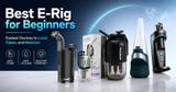 Best E-Rig for Beginners: Easiest Devices to Load, Clean, and Maintain