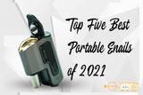 Top 5 Portable E-nails 2021