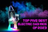 5 Best Electric Dab Rig of 2023