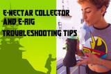 Electric Nectar Collector Troubleshooting Guide - Electric Dab Rig FAQ Troubleshooting Guide