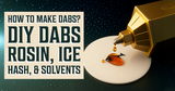 How To Make Dabs? | DIY Dabs | Rosin, Ice Hash, Solvents