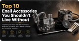 Top 10 Enail Accessories You Shouldn't Live Without Dabbing